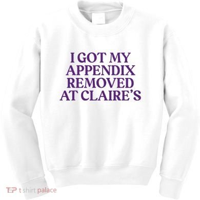 Funny I Got My Appendix Removed At ClaireS Meme Trending Kids Sweatshirt
