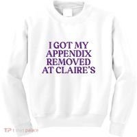 Funny I Got My Appendix Removed At ClaireS Meme Trending Kids Sweatshirt thumb 0