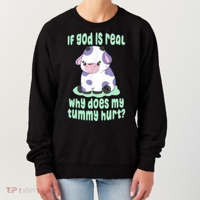 Funny If God Is Real Why Does My Tummy Hurt Sad Cow Women's Sweatshirt