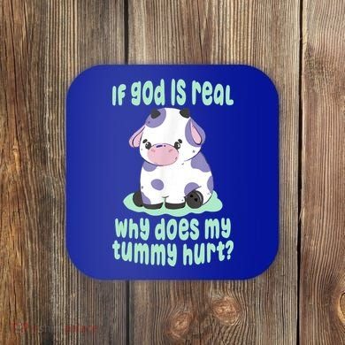 Funny If God Is Real Why Does My Tummy Hurt Sad Cow Coaster