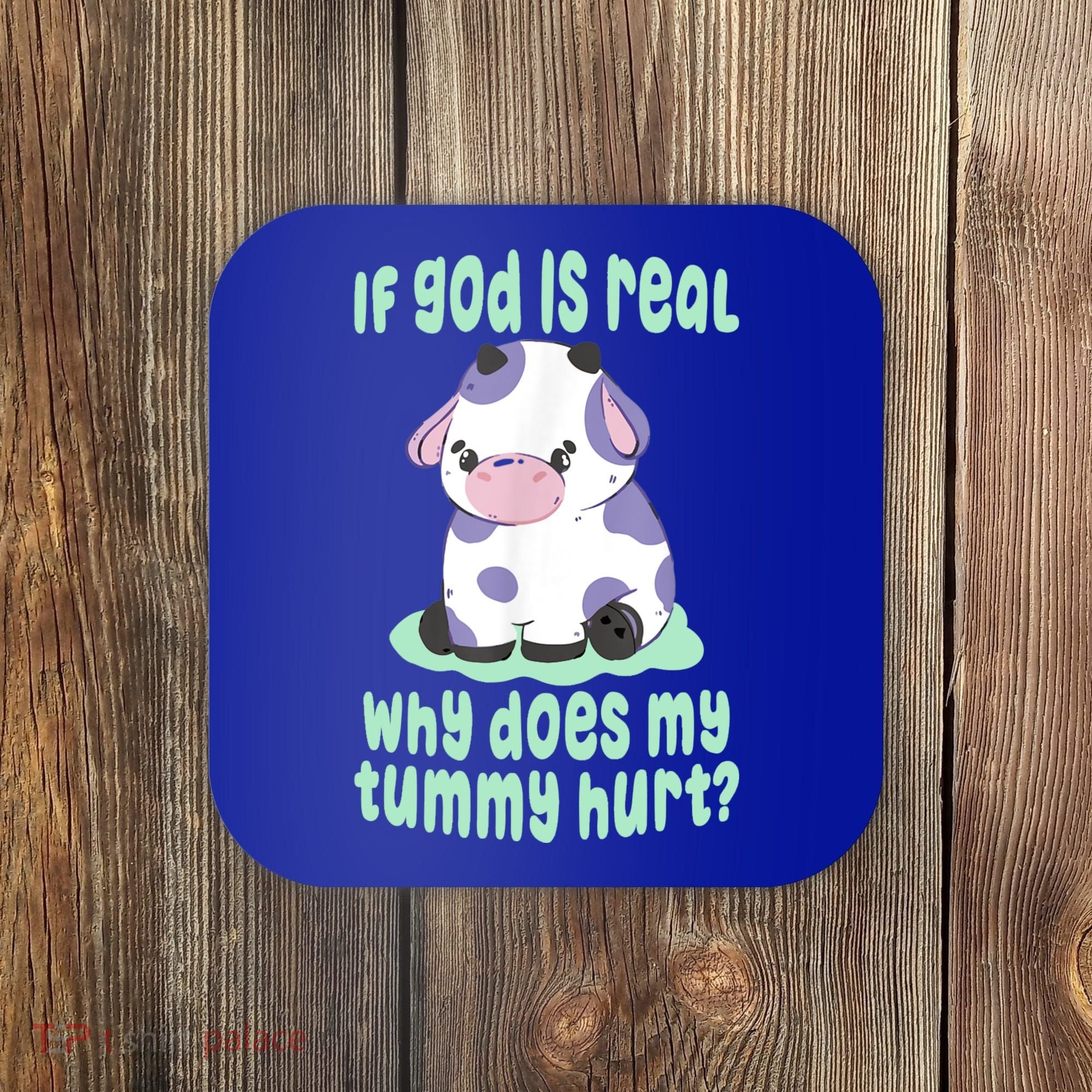 Funny If God Is Real Why Does My Tummy Hurt Sad Cow Coaster