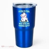 Funny If God Is Real Why Does My Tummy Hurt Sad Cow Tumbler thumb 0