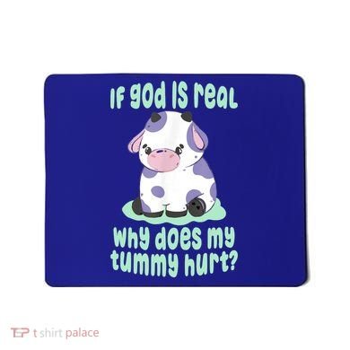 Funny If God Is Real Why Does My Tummy Hurt Sad Cow Mousepad