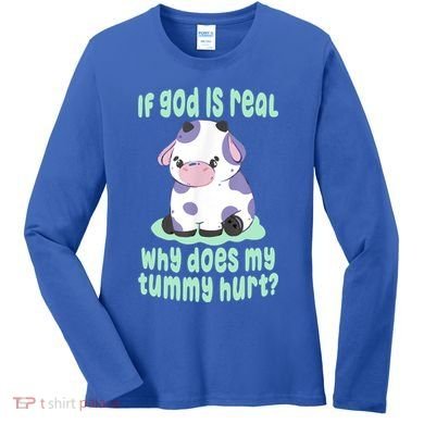 Funny If God Is Real Why Does My Tummy Hurt Sad Cow Women's Long Sleeve Shirt