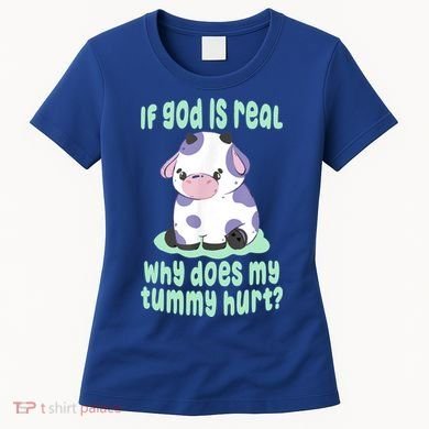 Funny If God Is Real Why Does My Tummy Hurt Sad Cow Women's T-Shirt