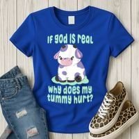 Funny If God Is Real Why Does My Tummy Hurt Sad Cow Women's T-Shirt thumb 3