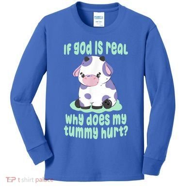 Funny If God Is Real Why Does My Tummy Hurt Sad Cow Kids Long Sleeve Shirt