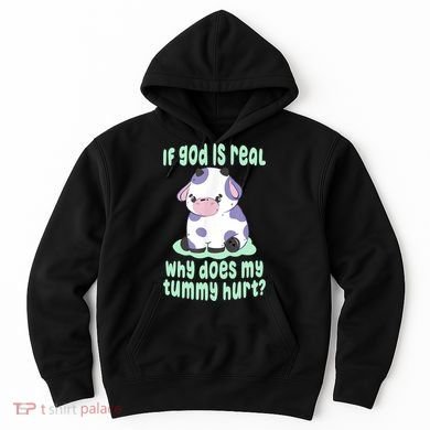 Funny If God Is Real Why Does My Tummy Hurt Sad Cow Hoodie