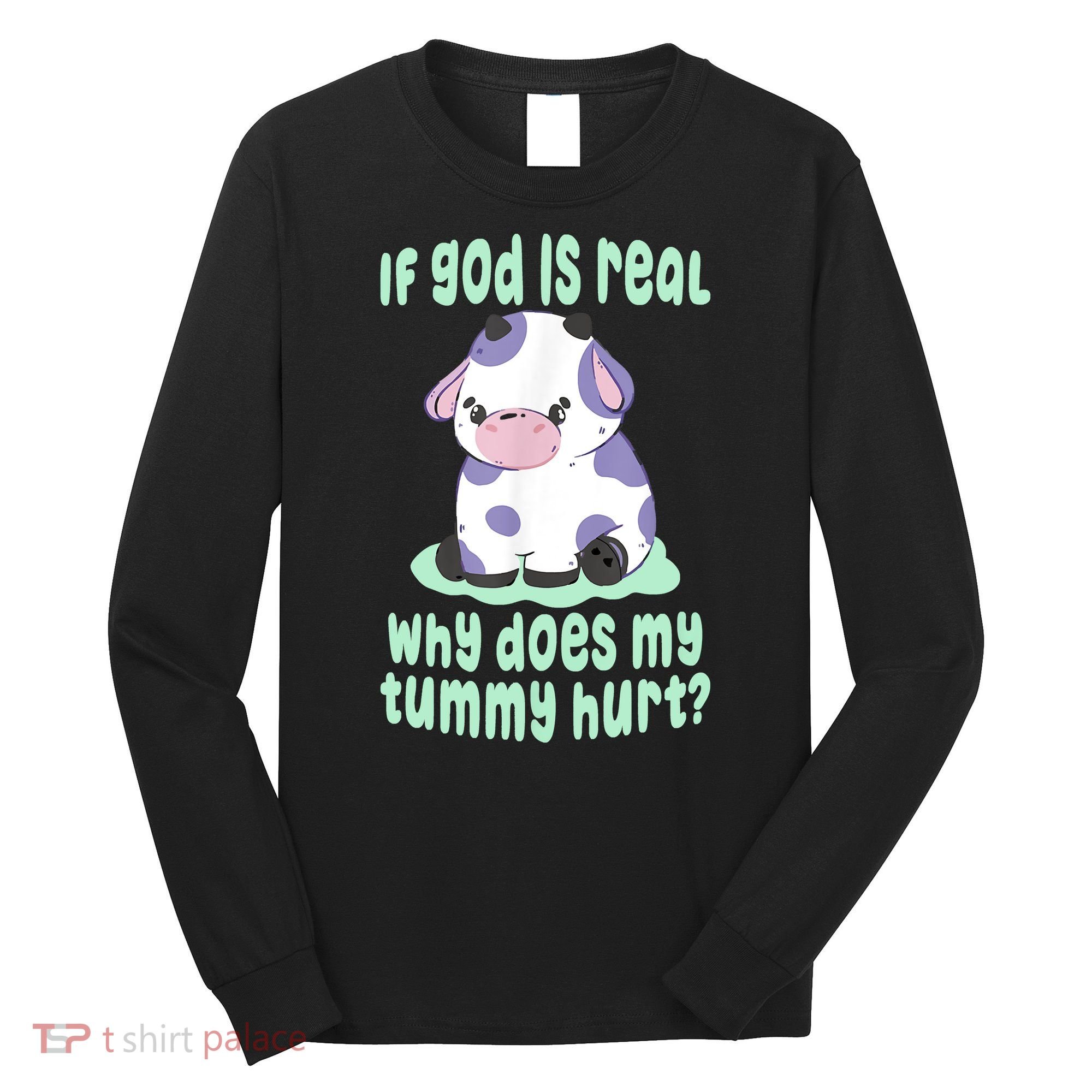 Funny If God Is Real Why Does My Tummy Hurt Sad Cow Long Sleeve Shirt