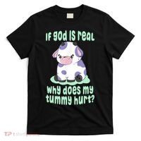 Funny If God Is Real Why Does My Tummy Hurt Sad Cow T-Shirt thumb 0