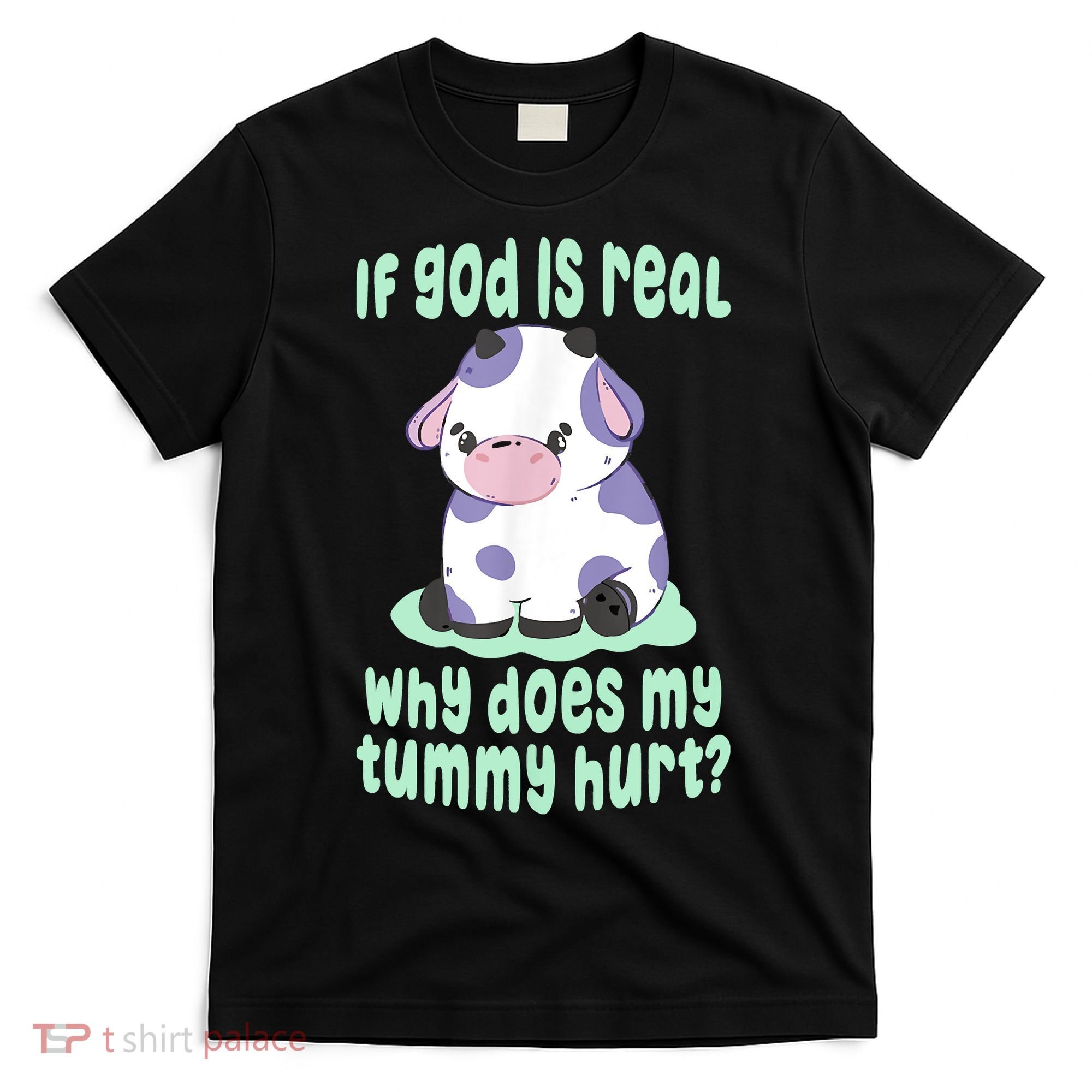 Funny If God Is Real Why Does My Tummy Hurt Sad Cow T-Shirt