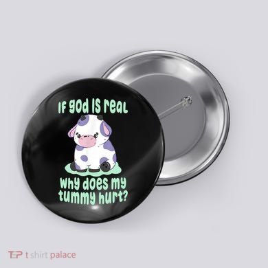 Funny If God Is Real Why Does My Tummy Hurt Sad Cow Button