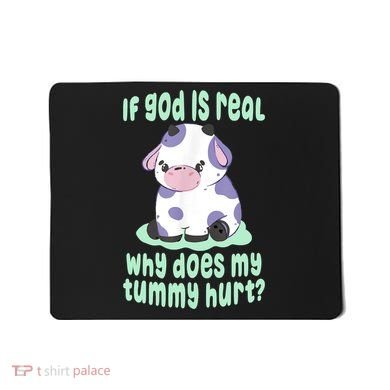 Funny If God Is Real Why Does My Tummy Hurt Sad Cow Mousepad