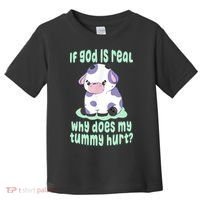 Funny If God Is Real Why Does My Tummy Hurt Sad Cow Toddler T-Shirt thumb 0
