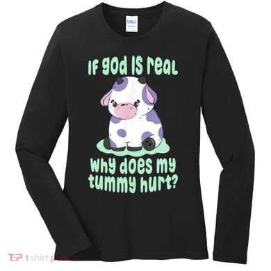 Funny If God Is Real Why Does My Tummy Hurt Sad Cow Women's Long Sleeve Shirt