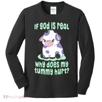 Funny If God Is Real Why Does My Tummy Hurt Sad Cow Kids Long Sleeve Shirt
