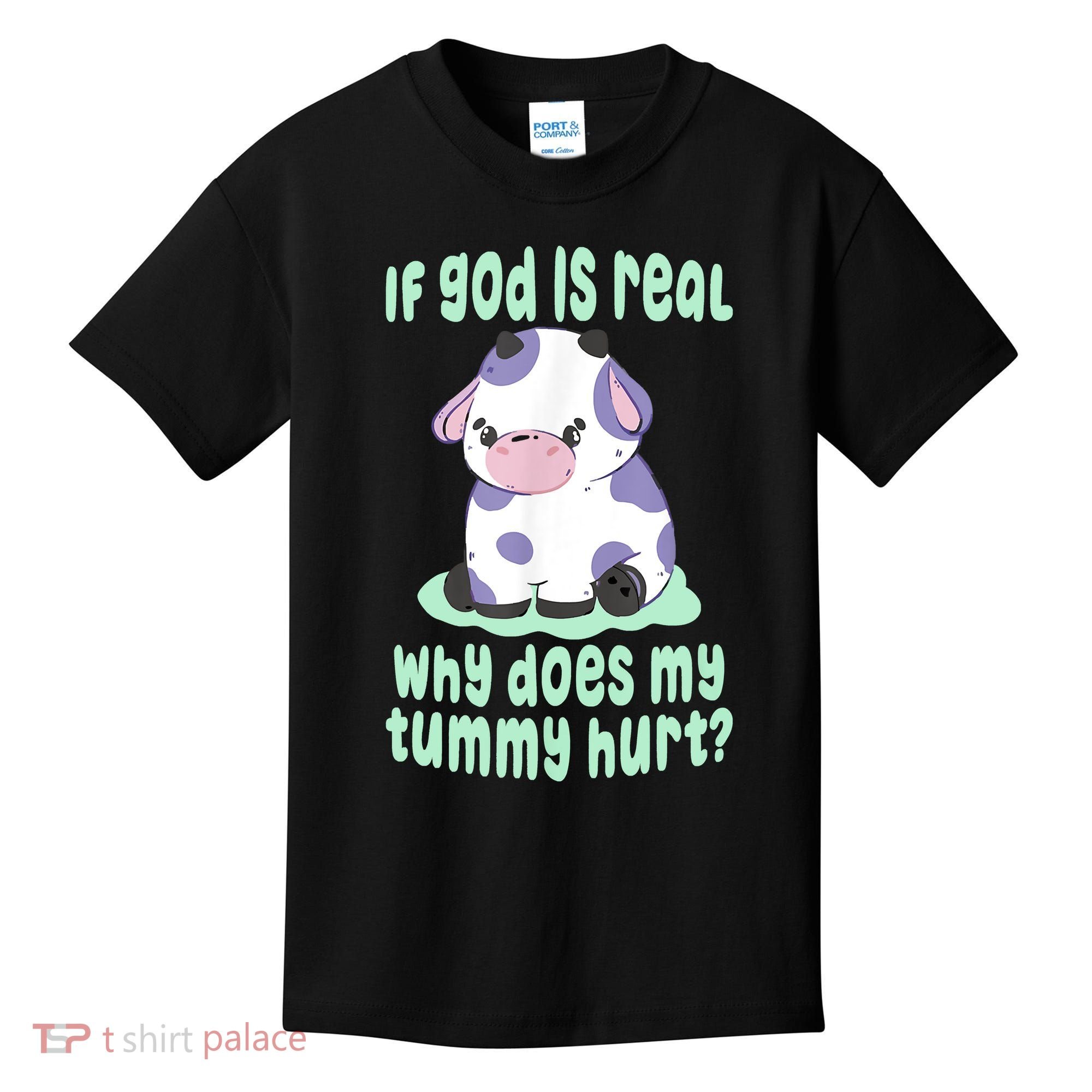 Funny If God Is Real Why Does My Tummy Hurt Sad Cow Kids T-Shirt