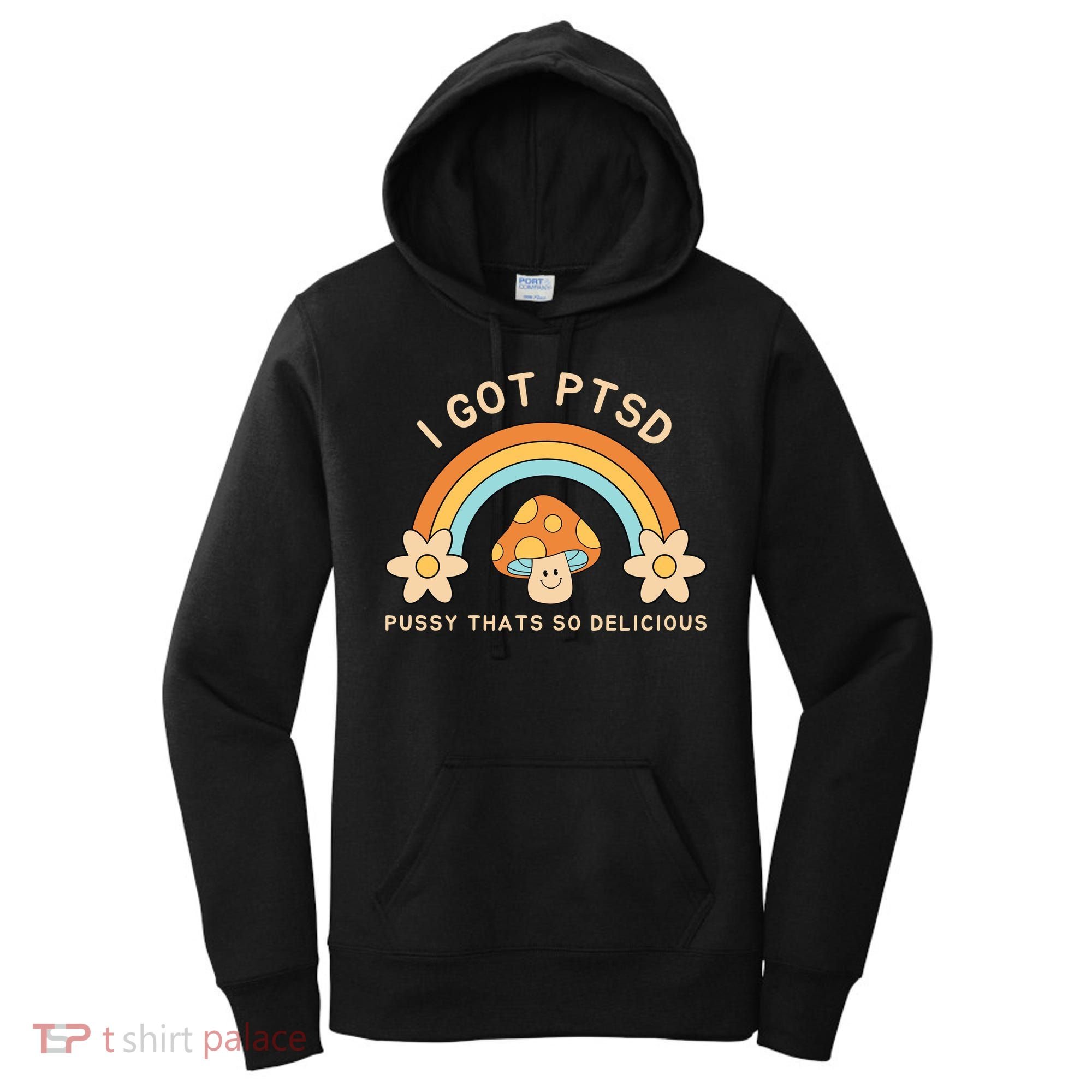 Funny I Got Ptsd Pussy Thats So Delicious Women's Hoodie