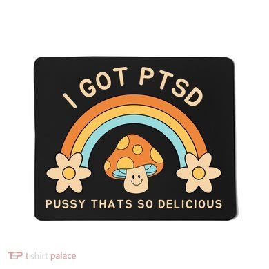 Funny I Got Ptsd Pussy Thats So Delicious Mousepad