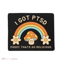 Funny I Got Ptsd Pussy Thats So Delicious Mousepad thumb 0