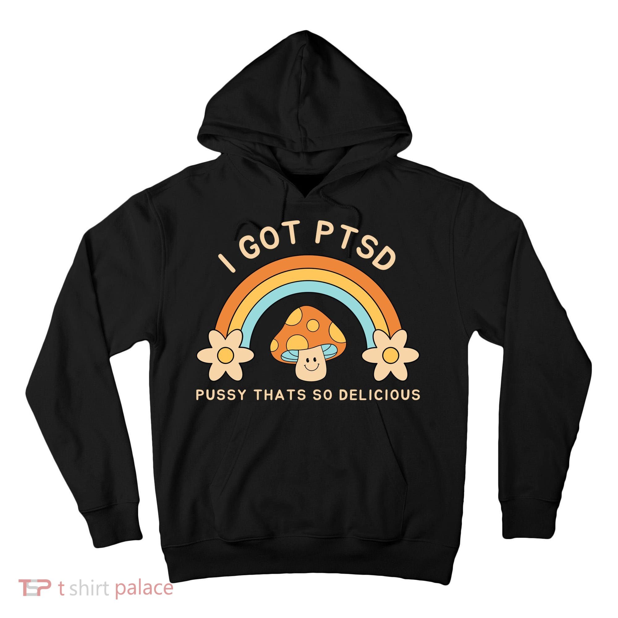 Funny I Got Ptsd Pussy Thats So Delicious Tall Hoodie