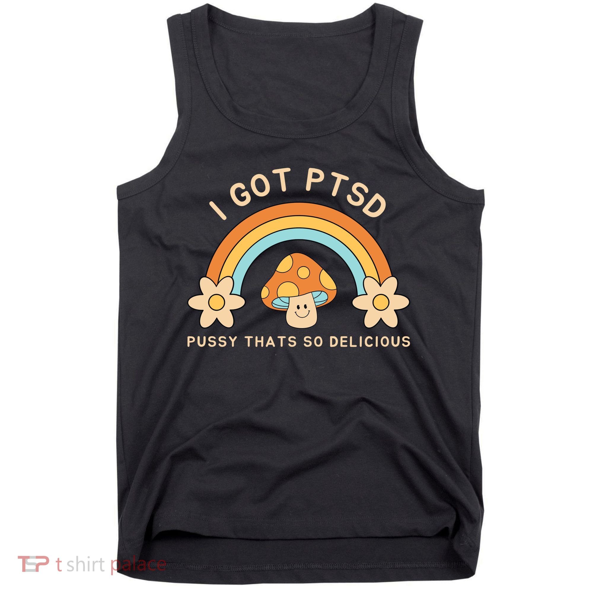 Funny I Got Ptsd Pussy Thats So Delicious Tank Top