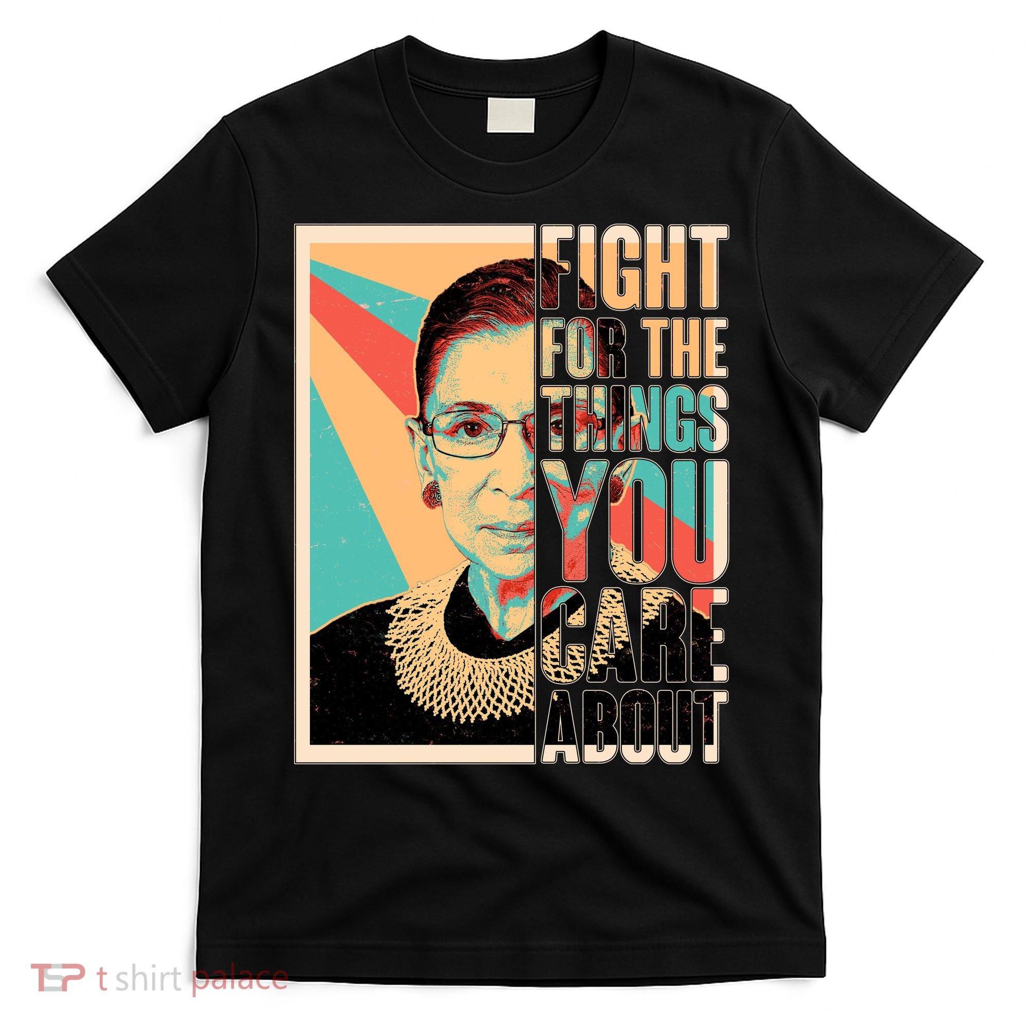 Fight For The Things You Care About Ruth Ginsburg Tribute T-Shirt