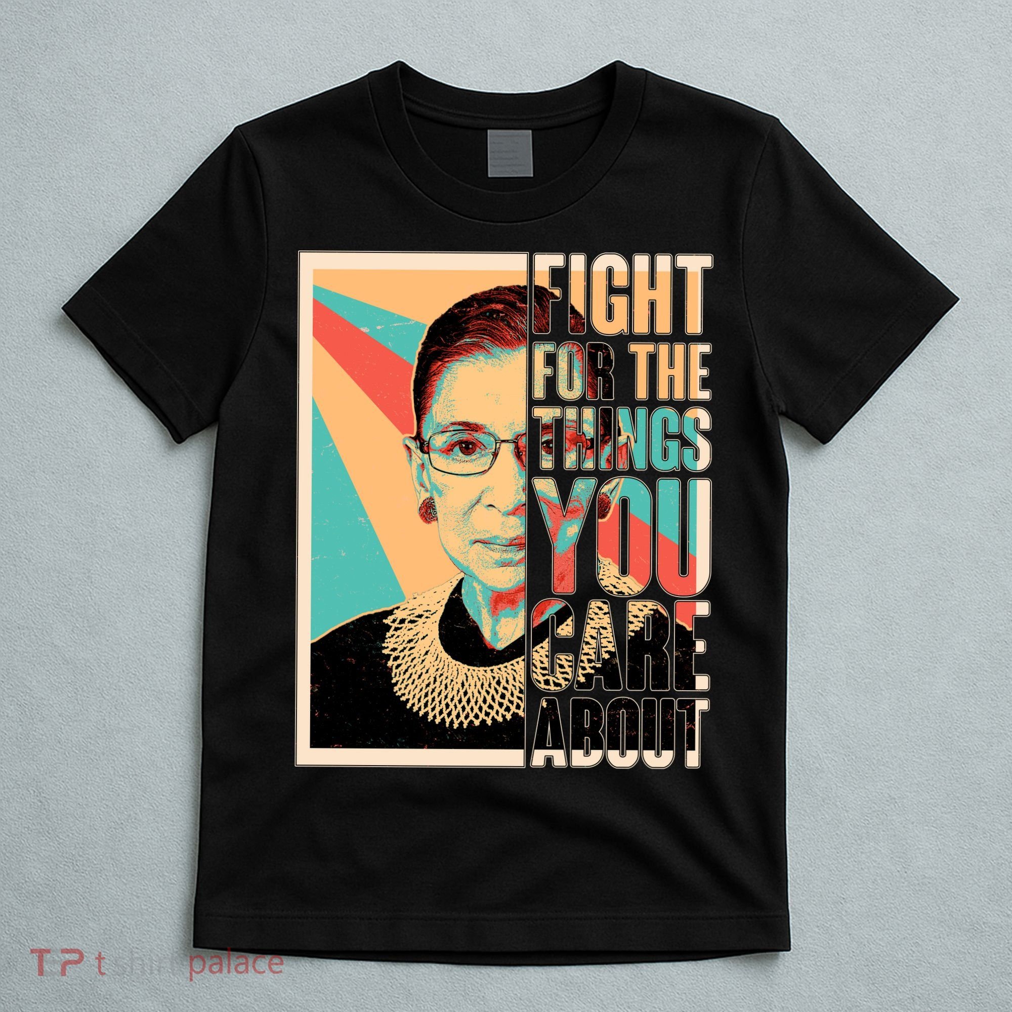 Fight For The Things You Care About Ruth Ginsburg Tribute T-Shirt