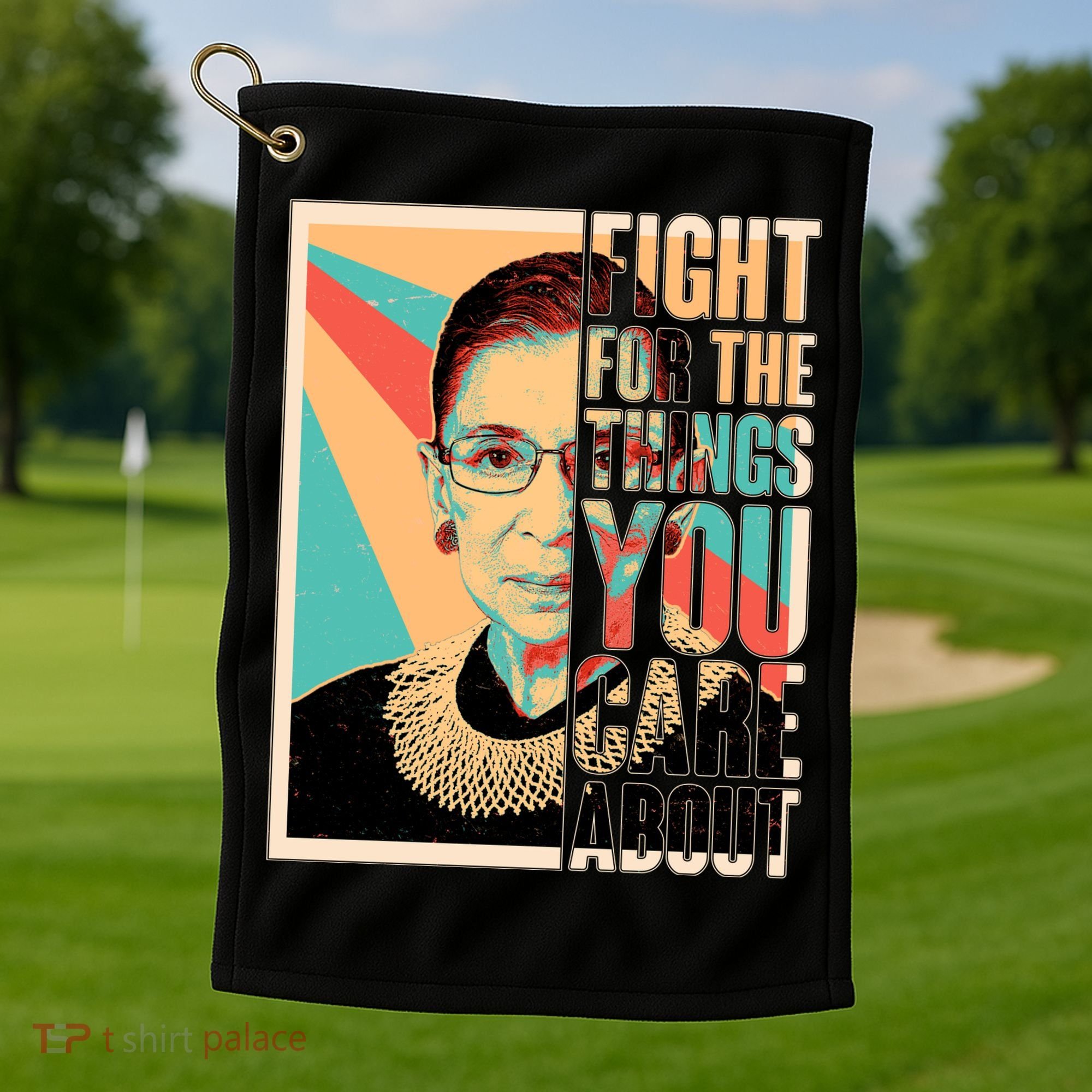 Fight For The Things You Care About Ruth Ginsburg Tribute Golf Towel