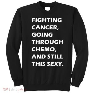 Fighting Cancer Going Through Chemo Still Sexy Sweatshirt