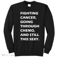 Fighting Cancer Going Through Chemo Still Sexy Sweatshirt thumb 0