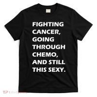 Fighting Cancer Going Through Chemo Still Sexy T-Shirt thumb 0