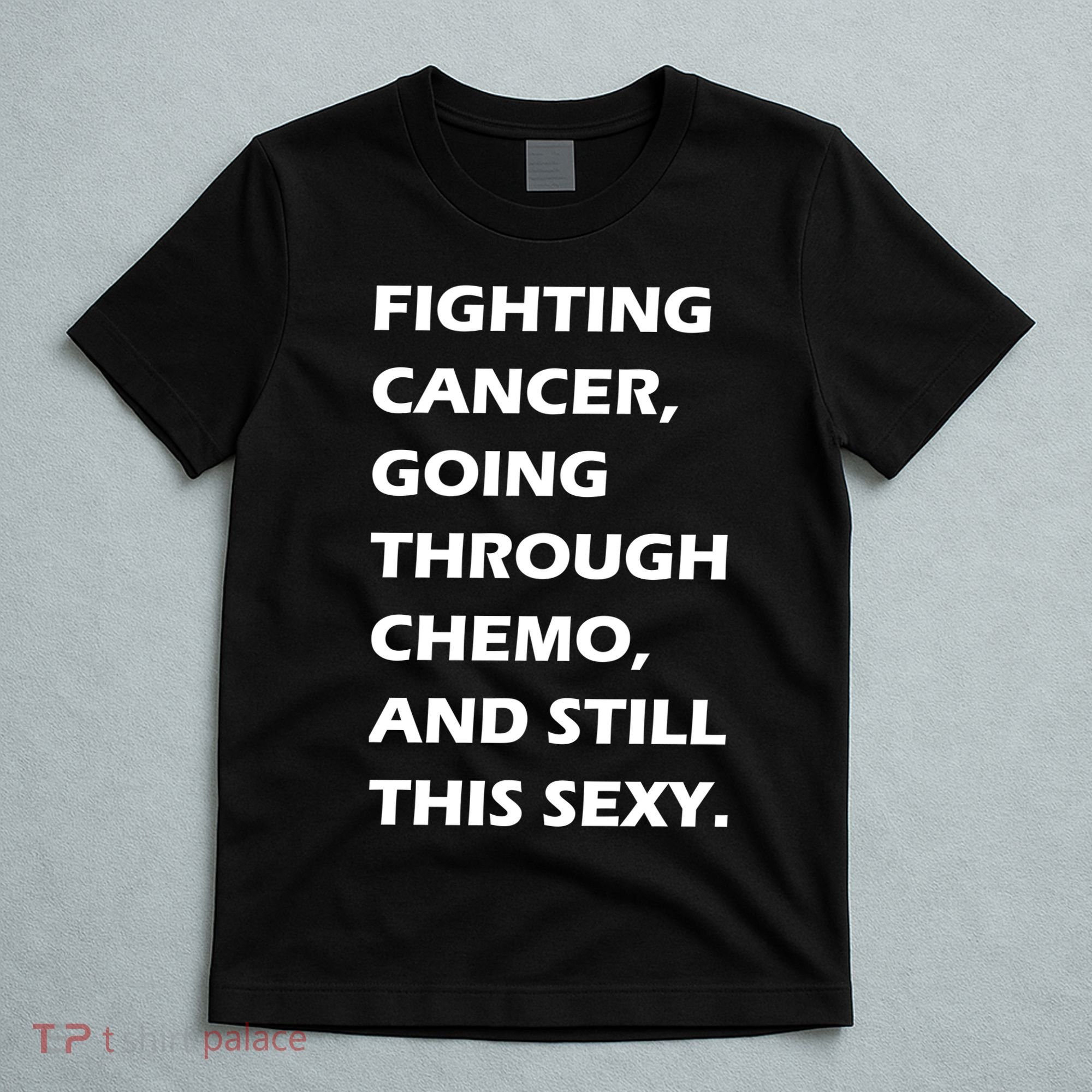 Fighting Cancer Going Through Chemo Still Sexy T-Shirt