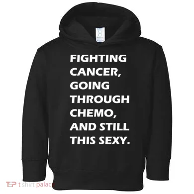 Fighting Cancer Going Through Chemo Still Sexy Toddler Hoodie
