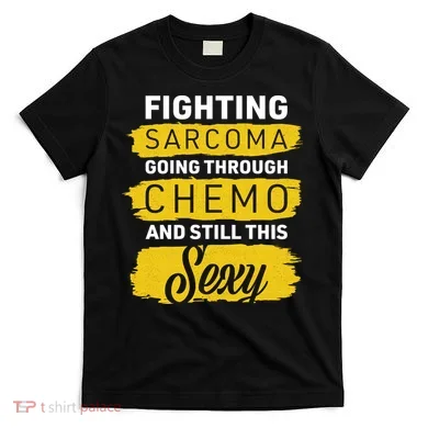 Fighting Sarcoma And Still Sexy T-Shirt