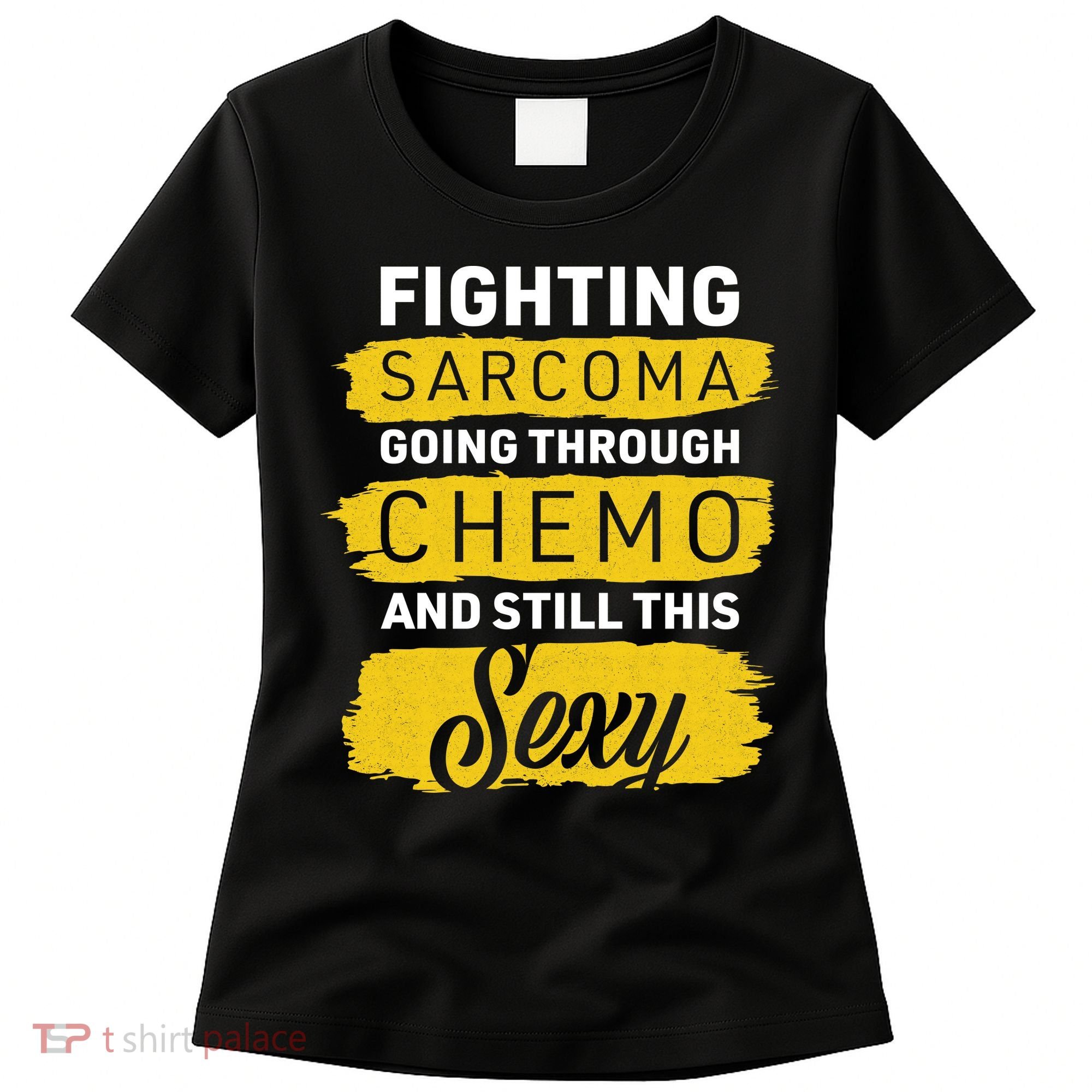 Fighting Sarcoma And Still Sexy Women's T-Shirt