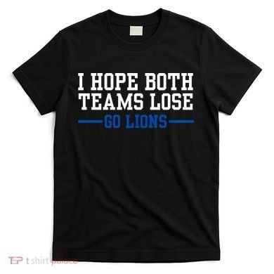 Funny I Hope Both Teams Lose Go Lions T-Shirt