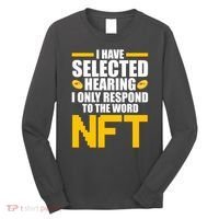 Funny I Have Selected Hearing I Only Respond To The Word NFT Long Sleeve Shirt thumb 0
