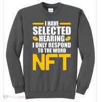 Funny I Have Selected Hearing I Only Respond To The Word NFT Sweatshirt thumb 0