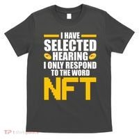Funny I Have Selected Hearing I Only Respond To The Word NFT T-Shirt thumb 0