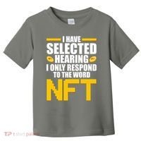 Funny I Have Selected Hearing I Only Respond To The Word NFT Toddler T-Shirt thumb 0