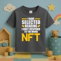 Funny I Have Selected Hearing I Only Respond To The Word NFT Toddler T-Shirt thumb 3