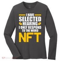 Funny I Have Selected Hearing I Only Respond To The Word NFT Women's Long Sleeve Shirt thumb 0