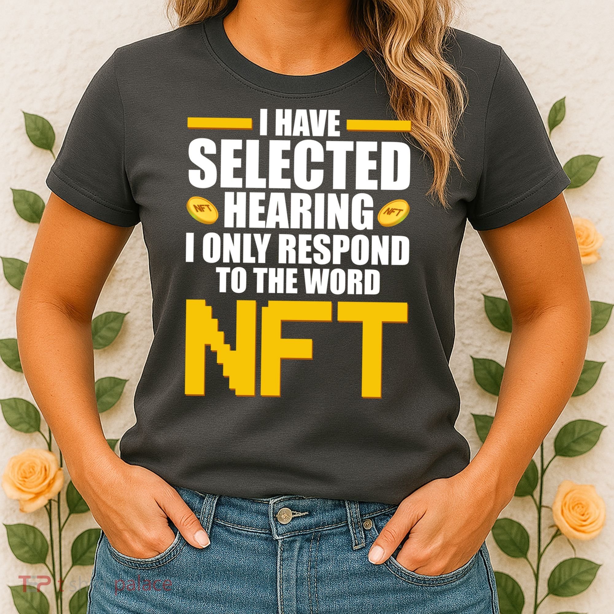 Funny I Have Selected Hearing I Only Respond To The Word NFT Women's T-Shirt