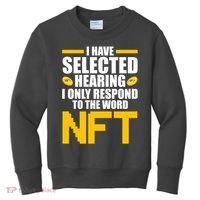 Funny I Have Selected Hearing I Only Respond To The Word NFT Kids Sweatshirt thumb 0