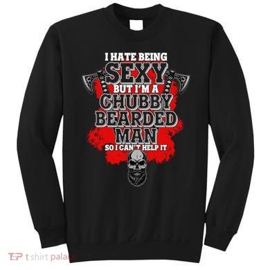 Funny I Hate Being Sexy But Im A Chubby Bearded Man So I CanT Help It Sweatshirt