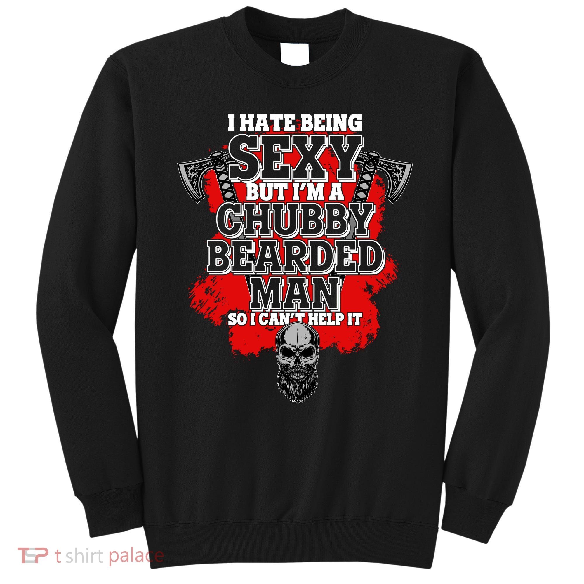Funny I Hate Being Sexy But Im A Chubby Bearded Man So I CanT Help It Sweatshirt