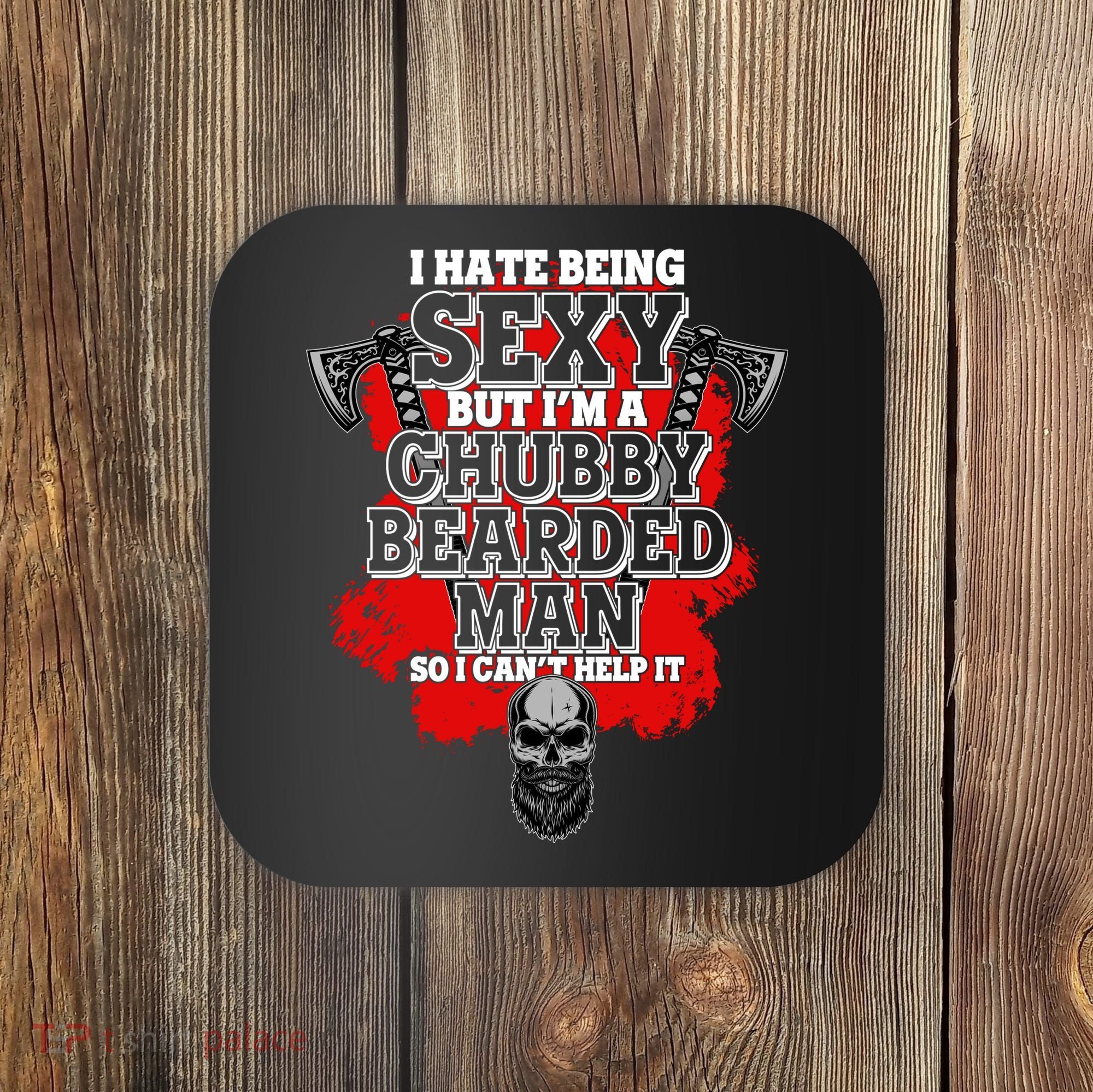 Funny I Hate Being Sexy But Im A Chubby Bearded Man So I CanT Help It Coaster