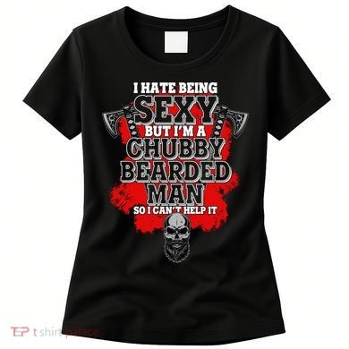 Funny I Hate Being Sexy But Im A Chubby Bearded Man So I CanT Help It Women's T-Shirt