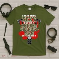 Funny I Hate Being Sexy But Im A Chubby Bearded Man So I CanT Help It T-Shirt thumb 5